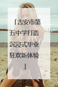 吉安市第五中学打造沉浸式毕业狂欢新体验