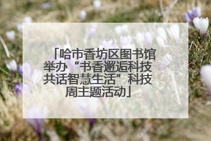 哈市香坊区图书馆举办“书香邂逅科技共话智慧生活”科技周主题活动