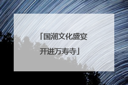 国潮文化盛宴开进万寿寺