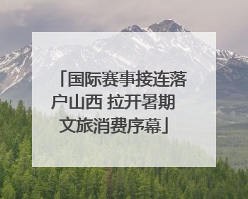 国际赛事接连落户山西 拉开暑期文旅消费序幕