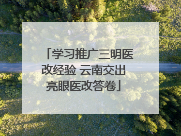 学习推广三明医改经验 云南交出亮眼医改答卷
