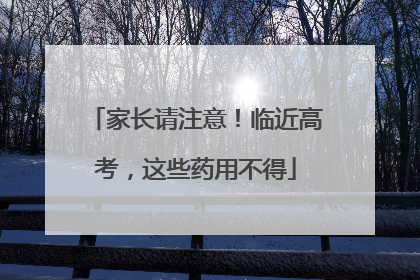 家长请注意！临近高考，这些药用不得