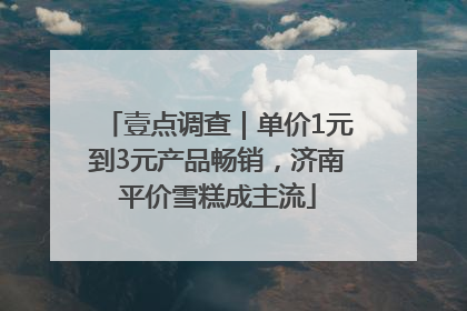 壹点调查｜单价1元到3元产品畅销，济南平价雪糕成主流