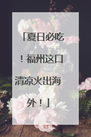 夏日必吃！福州这口清凉火出海外！