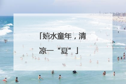 嬉水童年，清凉一“夏”