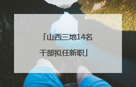 山西三地14名干部拟任新职