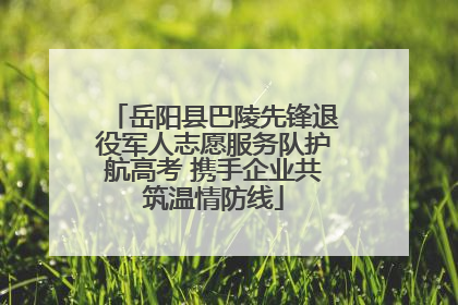 岳阳县巴陵先锋退役军人志愿服务队护航高考 携手企业共筑温情防线