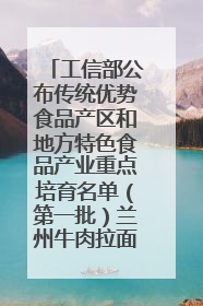 工信部公布传统优势食品产区和地方特色食品产业重点培育名单（第一批）兰州牛肉拉面位列其中
