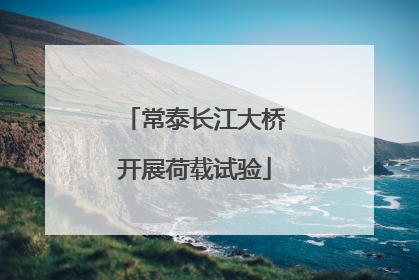 常泰长江大桥开展荷载试验