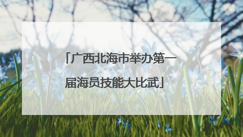广西北海市举办第一届海员技能大比武