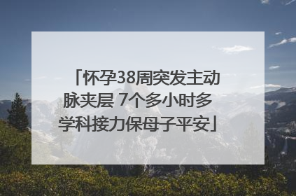 怀孕38周突发主动脉夹层 7个多小时多学科接力保母子平安