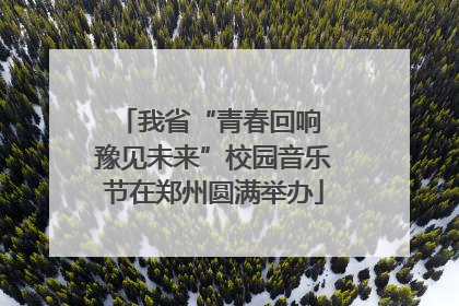 我省“青春回响 豫见未来”校园音乐节在郑州圆满举办