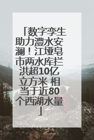 数字孪生助力澧水安澜！江垭皂市两水库拦洪超10亿立方米 相当于近80个西湖水量