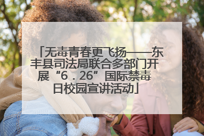 无毒青春更飞扬——东丰县司法局联合多部门开展“6．26”国际禁毒日校园宣讲活动