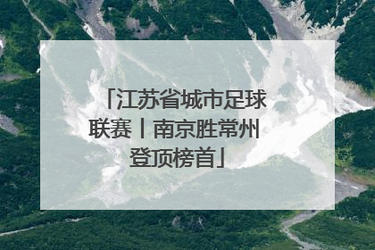 江苏省城市足球联赛丨南京胜常州 登顶榜首
