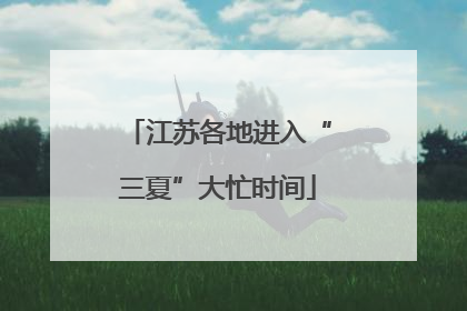江苏各地进入“三夏”大忙时间