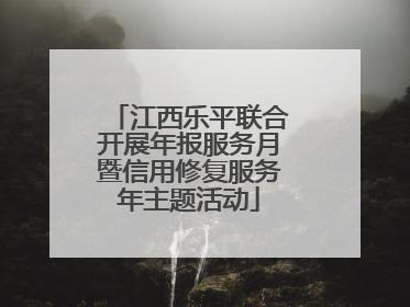 江西乐平联合开展年报服务月暨信用修复服务年主题活动