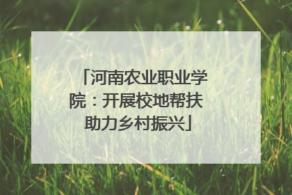 河南农业职业学院：开展校地帮扶 助力乡村振兴