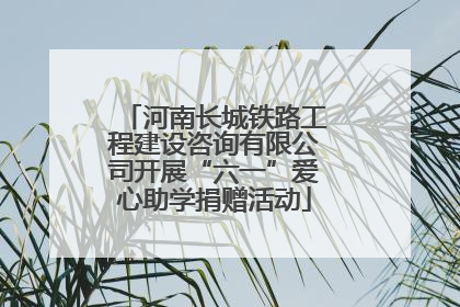 河南长城铁路工程建设咨询有限公司开展“六一”爱心助学捐赠活动