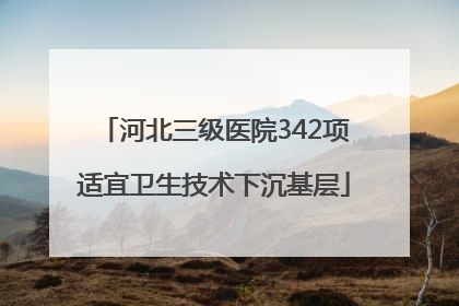 河北三级医院342项适宜卫生技术下沉基层