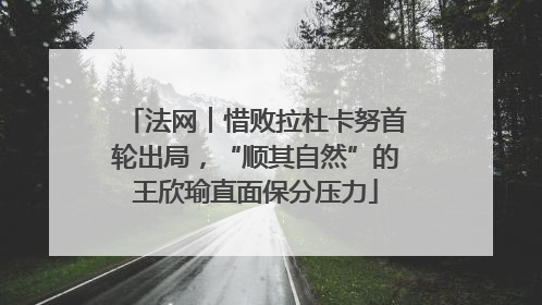 法网︱惜败拉杜卡努首轮出局，“顺其自然”的王欣瑜直面保分压力
