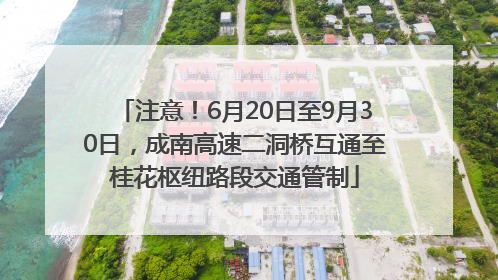 注意！6月20日至9月30日，成南高速二洞桥互通至桂花枢纽路段交通管制