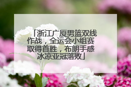 浙江广厦男篮双线作战，全运会小组赛取得首胜，布朗手感冰凉亚冠落败