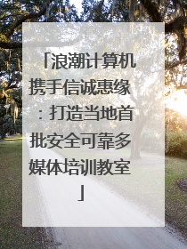 浪潮计算机携手信诚惠缘：打造当地首批安全可靠多媒体培训教室