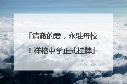 清澈的爱，永驻母校！祥榕中学正式挂牌