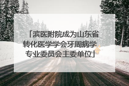 滨医附院成为山东省转化医学学会牙周病学专业委员会主委单位