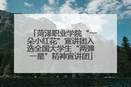 菏泽职业学院“一朵小红花”宣讲团入选全国大学生“两弹一星”精神宣讲团
