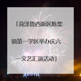 菏泽鲁西新区陈集镇第一学区举办庆六一文艺汇演活动