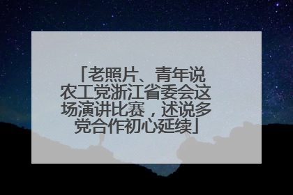 老照片、青年说 农工党浙江省委会这场演讲比赛，述说多党合作初心延续