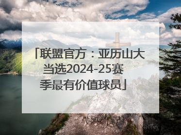 联盟官方：亚历山大当选2024-25赛季最有价值球员