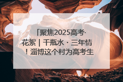聚焦2025高考·花絮｜千瓶水・三年情！淄博这个村为高考生递上“奋进清凉”