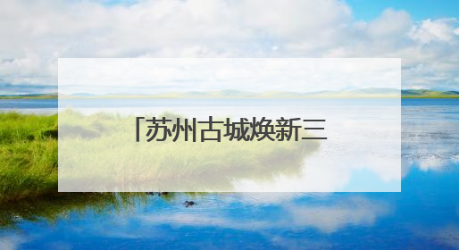 苏州古城焕新三大重点项目发布活动圆满举行