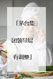 茅台集团领导层有调整
