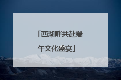 西湖畔共赴端午文化盛宴