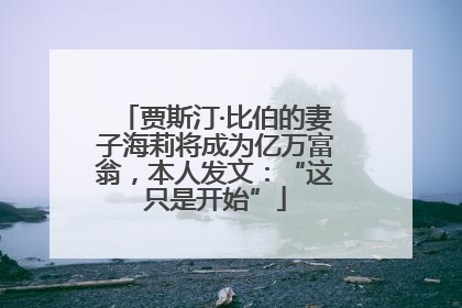 贾斯汀·比伯的妻子海莉将成为亿万富翁，本人发文：“这只是开始”
