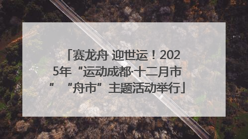 赛龙舟 迎世运！2025年“运动成都·十二月市”“舟市”主题活动举行