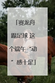 赛龙舟 踢足球 这个端午“动”感十足