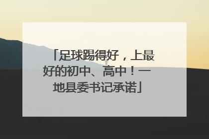 足球踢得好，上最好的初中、高中！一地县委书记承诺