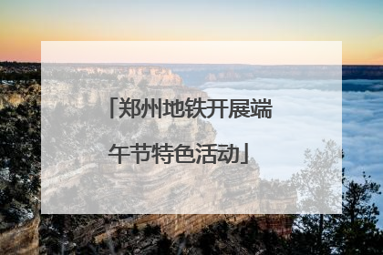 郑州地铁开展端午节特色活动