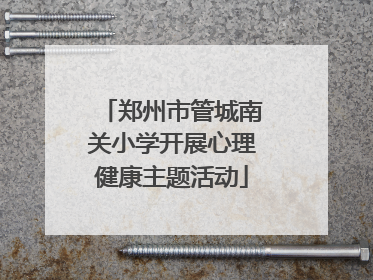 郑州市管城南关小学开展心理健康主题活动