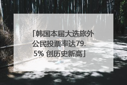 韩国本届大选旅外公民投票率达79.5% 创历史新高