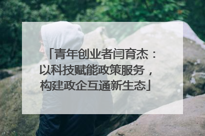 青年创业者闫育杰：以科技赋能政策服务，构建政企互通新生态