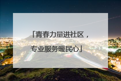 青春力量进社区，专业服务暖民心