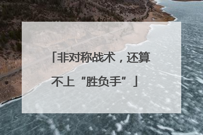 非对称战术，还算不上“胜负手”