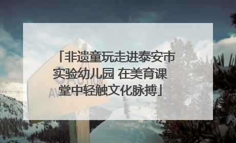 非遗童玩走进泰安市实验幼儿园 在美育课堂中轻触文化脉搏
