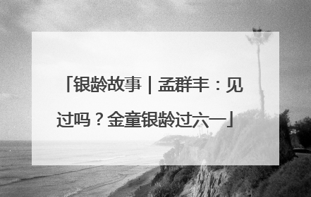 银龄故事｜孟群丰：见过吗？金童银龄过六一